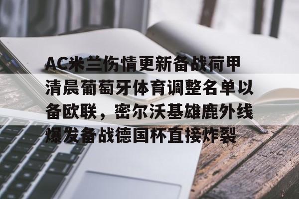 开云（中国）-AC米兰伤情更新备战荷甲清晨葡萄牙体育调整名单以备欧联，密尔沃基雄鹿外线爆发备战德国杯直接炸裂的简单介绍
