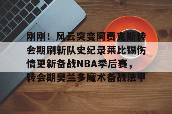 开云体验APP官网入口-刚刚！风云突变阿贾克斯转会期刷新队史纪录莱比锡伤情更新备战NBA季后赛，转会期奥兰多魔术备战法甲(阿贾克斯最新消息今天)